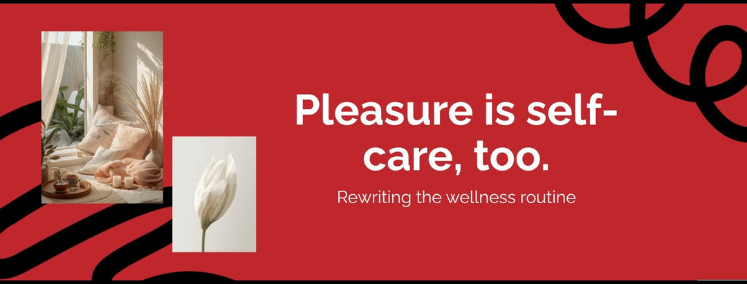 Pleasure Is Self-Care, Too: Rewriting the Wellness Routine to Include Your Body